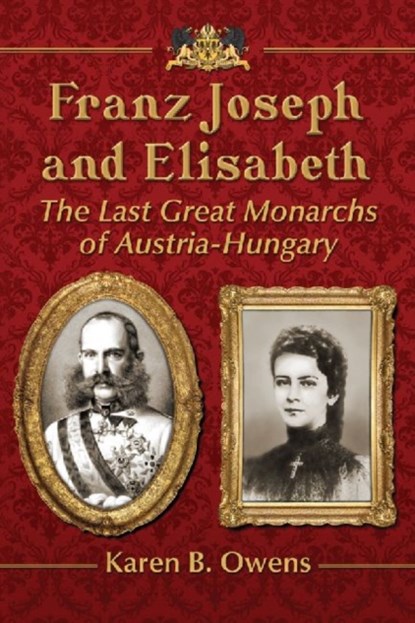 Franz Joseph and Elisabeth, Karen B. Owens - Paperback - 9780786476749