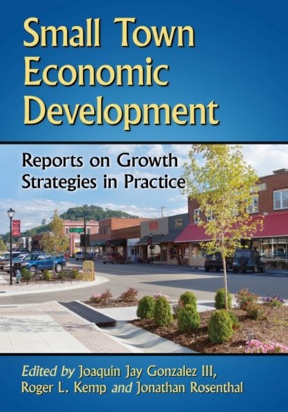 Small Town Economic Development, Joaquin Jay Gonzalez III ; Roger L. Kemp ; Jonathan Rosenthal - Paperback - 9780786476787