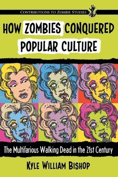 How Zombies Conquered Popular Culture, Kyle William Bishop - Paperback - 9780786495412