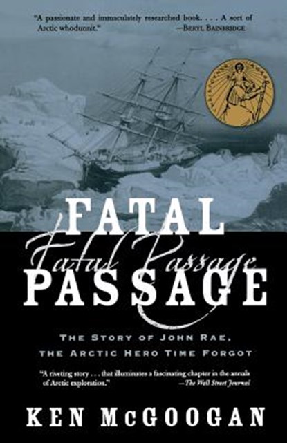 Fatal Passage: The Story of John Rae, the Arctic Hero Time Forgot, MCGOOGAN,  Ken - Paperback - 9780786711567