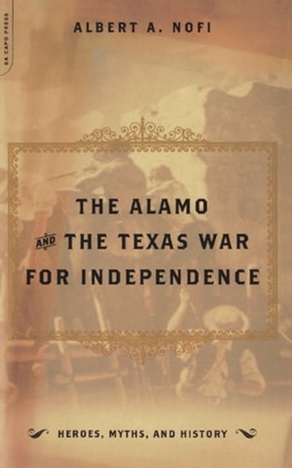 The Alamo And The Texas War For Independence, Albert A. Nofi - Ebook - 9780786731411