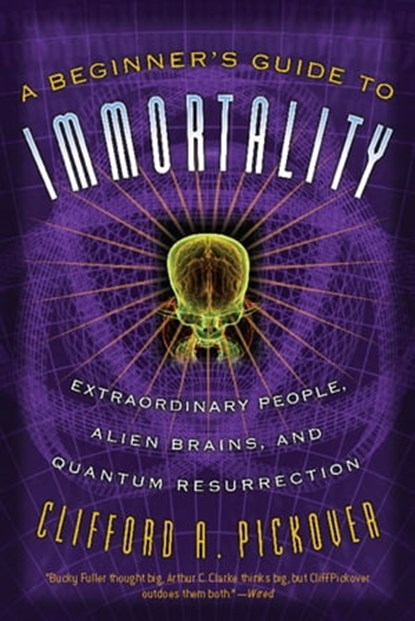 A Beginner's Guide to Immortality, Clifford A Pickover - Ebook - 9780786734610