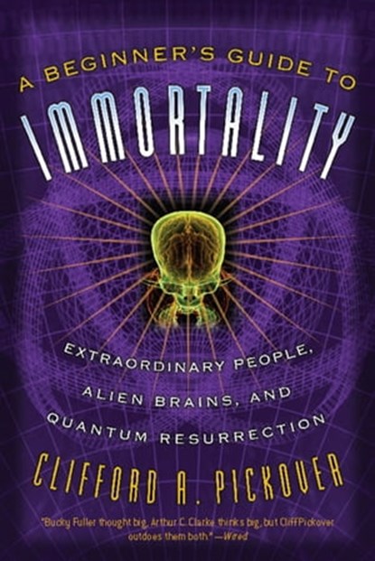 A Beginner's Guide to Immortality, Clifford A Pickover - Ebook - 9780786734610