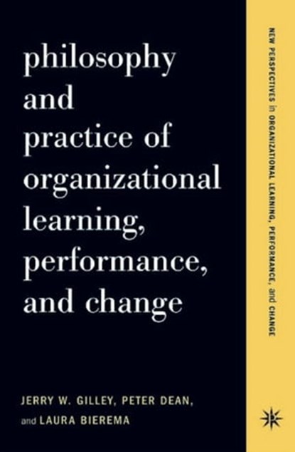Philosophy And Practice Of Organizational Learning, Performance And Change, Peter Dean ; Laura Bierema ; Jerry W Gilley - Ebook - 9780786742066