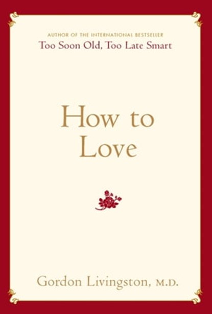 How to Love, Gordon Livingston, MD - Ebook - 9780786747474