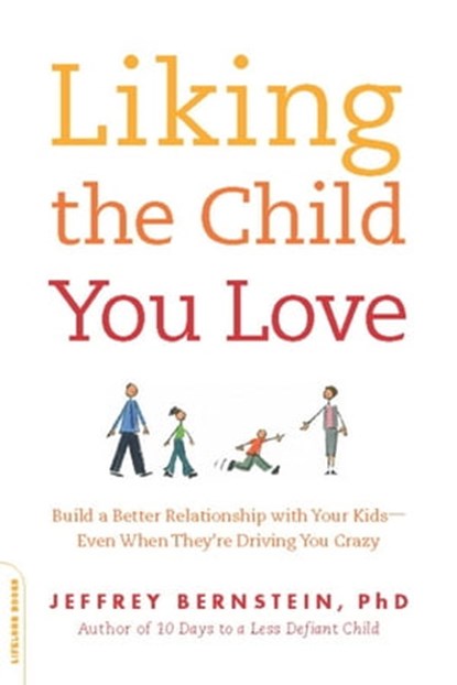 Liking the Child You Love, Jeffrey Bernstein, PhD - Ebook - 9780786748082