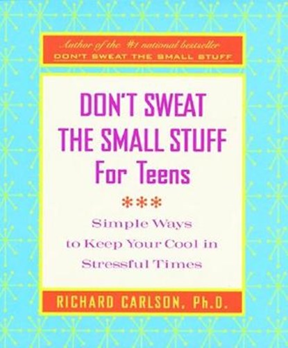 Don't Sweat the Small Stuff for Teens: Simple Ways to Keep Your Cool in Stressful Times, Richard Carlson - Paperback - 9780786887651
