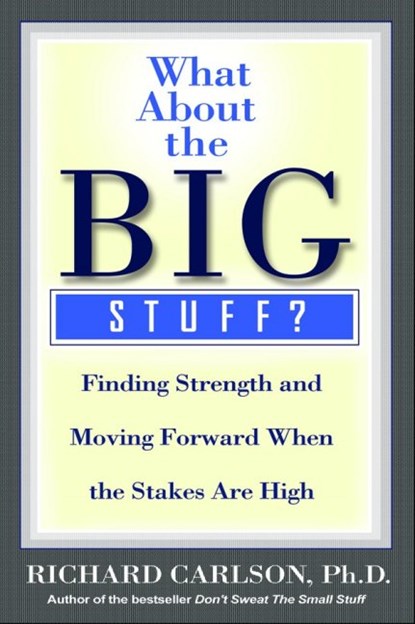 What about the Big Stuff?: Finding Strength and Moving Forward When the Stakes Are High, Richard Carlson - Paperback - 9780786888801