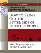 How to Bring Out the Better Side of Difficult People - The 60-Minute Active Training Series Leader's Guide | Ml Silberman | 