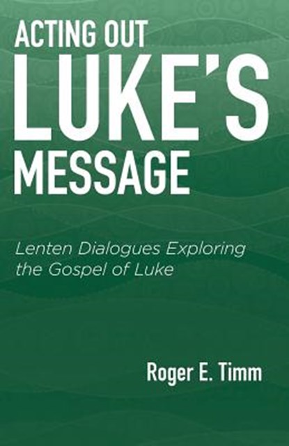 Acting Out Luke's Message, Roger E Timm - Paperback - 9780788028311