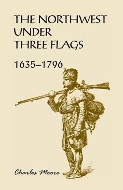 The Northwest Under Three Flags, Capt Charles Moore - Paperback - 9780788415913