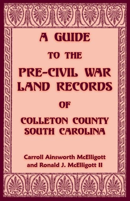 A Guide to the Pre-Civil War Land Records of Colleton County, South Carolina, Carroll McElligott - Paperback - 9780788416071