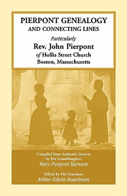 Pierpont Genealogy and Connecting Lines, Particularly Rev. John Pierpont of Hollis Street Church Boston, Massachusetts, Mary Pierpont Barnum - Paperback - 9780788421631