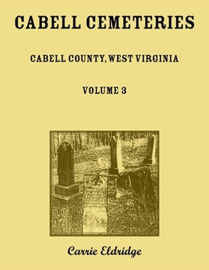 Cabell Cemeteries. Cabell County, West Virginia Volume 3, Carrie Eldridge - Paperback - 9780788427855