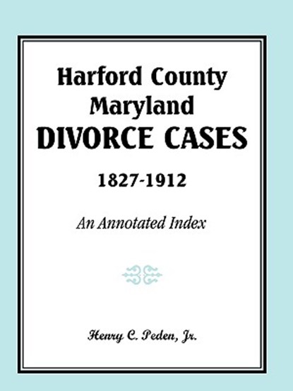 Harford County, Maryland, Divorce Cases, 1827-1912, Henry C Peden Jr - Paperback - 9780788435515