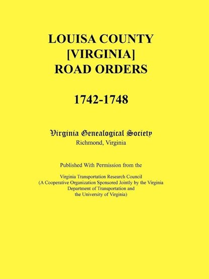 Louisa County [Virginia] Road Orders, 1742-1748. Published With Permission from the Virginia Transportation Research Council (A Cooperative Organization Sponsored Jointly by the Virginia Department of Transportation and the University of Virginia, Virginia Genealogical Society - Paperback - 9780788436611