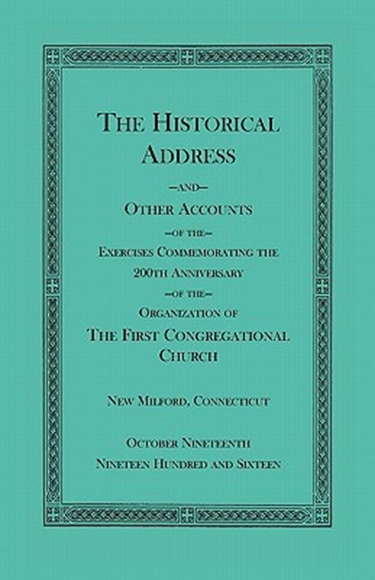 The Historical Address and Other Accounts of the Exercises Commemorating the 200th Anniversary of the Organization of the First Congregational Church, New Milford, Connecticut, Heritage Books Inc - Paperback - 9780788442674