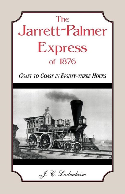 The Jarrett-Palmer Express of 1876, Coast to Coast in Eighty-Three Hours, J C Ladenheim - Paperback - 9780788445590
