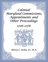 Colonial Maryland Commissions, Appointments and Other Proceedings, 1726-1776 - Henry C Peden - 9780788449796