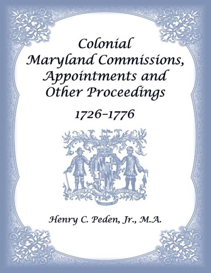 Colonial Maryland Commissions, Appointments and Other Proceedings, 1726-1776, Henry C Peden - Paperback - 9780788449796