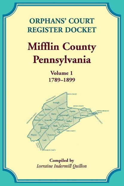 Orphans' Court Register Docket, Mifflin County, Pennsylvania, Volume 1, 1789-1899, Lorraine Quillon - Paperback - 9780788450754