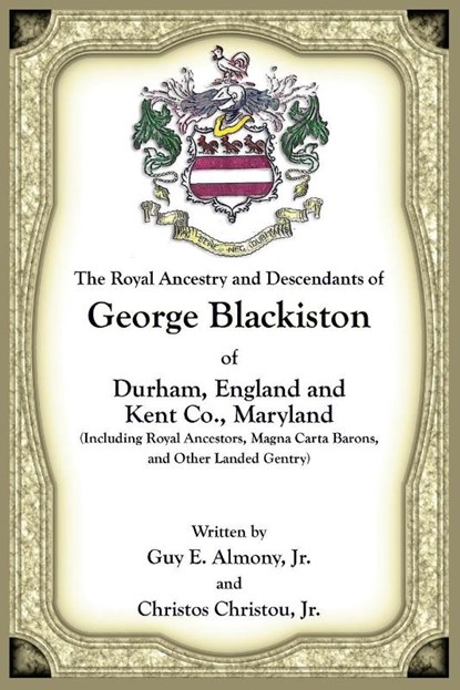 The Royal Ancestry and Descendants of George Blackiston of Durham, England and Kent Co., Maryland (Including royal ancestors, Magna Carta Barons, and other landed gentry), Guy E. Almony ; Christos Christou - Paperback - 9780788454080