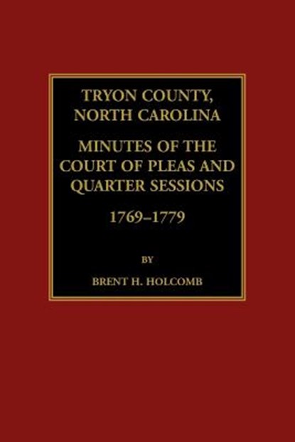 Tryon County, North Carolina Minutes of the Court of Pleas and Quarter Sessions, 1769-1779, Brent Holcomb - Paperback - 9780788458330