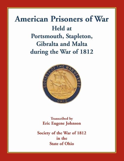 American Prisoners of War Held At Portsmouth, Stapleton, Gibraltar and Malta during the War of 1812, Eric Eugene Johnson - Paperback - 9780788458866