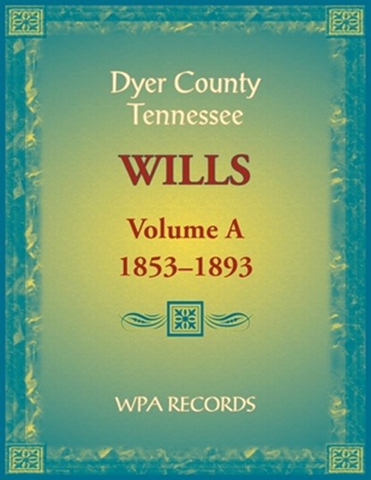Dyer County, Tennessee Wills, Volume A, 1853-1893, Wpa Records - Paperback - 9780788487903