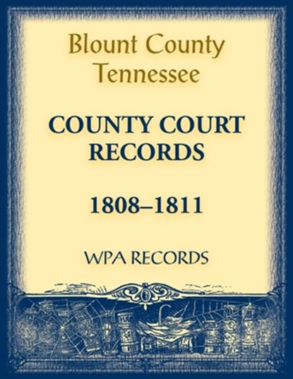 Blount County, Tennessee, County Court Records 1808-1811, Wpa Records - Paperback - 9780788489952