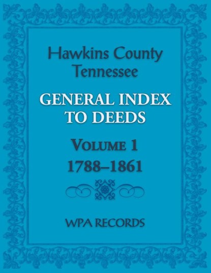 Hawkins County, Tennessee General Index to Deeds, Volume 1, 1788-1861, Wpa Records - Paperback - 9780788490491