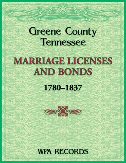 Greene County, Tennessee Marriage Licenses and Bonds, 1780-1837, Wpa Records - Paperback - 9780788490729