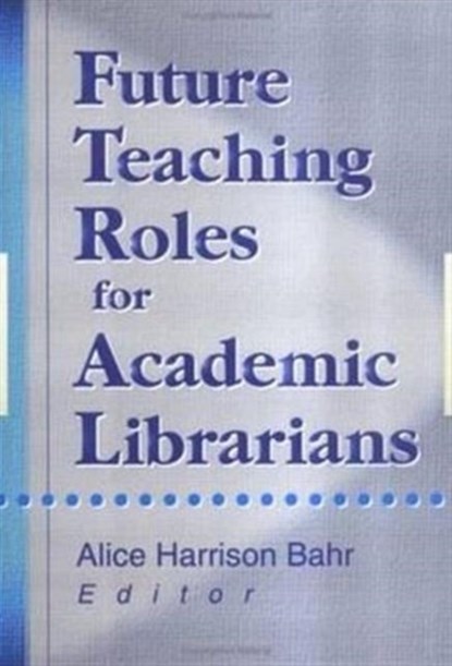 Future Teaching Roles for Academic Librarians, Alice Harrison Bahr - Gebonden - 9780789009746