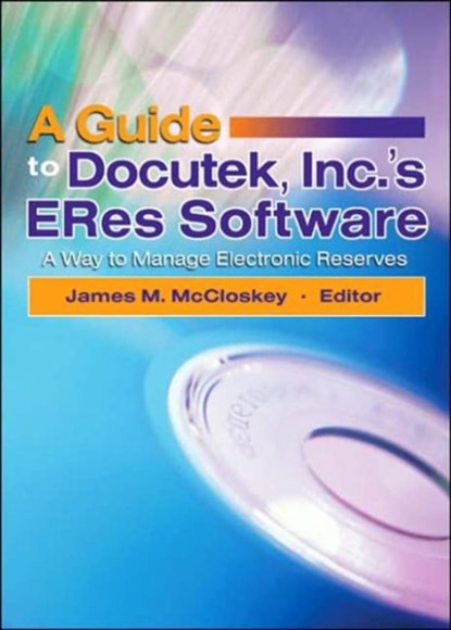 A Guide to Docutek Inc.'s ERes Software, JAMES (WIDENER UNIVERSITY,  Chester, PA, USA) Mccloskey - Paperback - 9780789027832