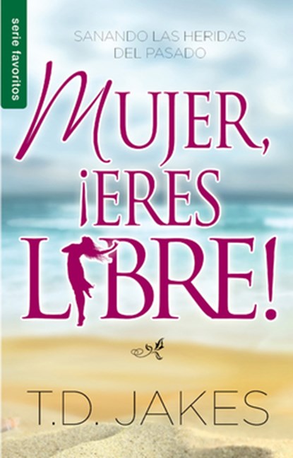 Mujer, ¡Eres Libre! - Serie Favoritos, T. D. Jakes - Paperback - 9780789910844