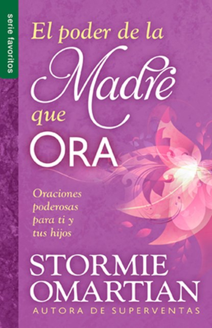 El Poder de la Madre Que Ora - Serie Favoritos: Oraciones Poderosas Para Ti Y Tus Hijos, Stormie Omartian - Paperback - 9780789922779