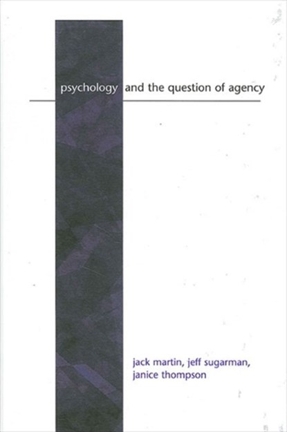 Psychology and the Question of Agency, Jack (Simon Fraser University) Martin ; Jeff (Simon Fraser University) Sugarman ; Janice (Simon Fraser University) Thompson - Gebonden - 9780791457252