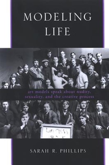 Modeling Life: Art Models Speak about Nudity, Sexuality, and the Creative Process, Sarah R. Phillips - Gebonden - 9780791469071