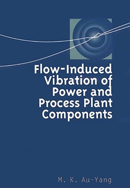Flow-Induced Vibration of Power and Process Plant Components, M. K. Au-Yang - Gebonden - 9780791801666