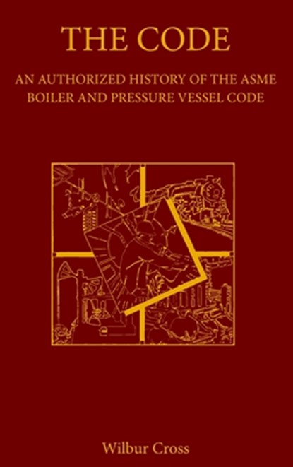 The Code: An Authorized History of the ASME Boiler and Pressure Vessel Code, Wilbur Cross - Gebonden - 9780791820247
