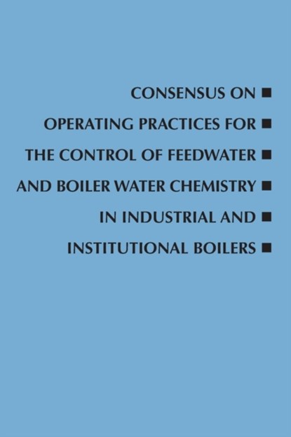Consensus on Operating Practices for the Control of Feedwater and Boiler Water Chemistry in Industrial and Institutional Boilers, Asme Committee - Paperback - 9780791885093
