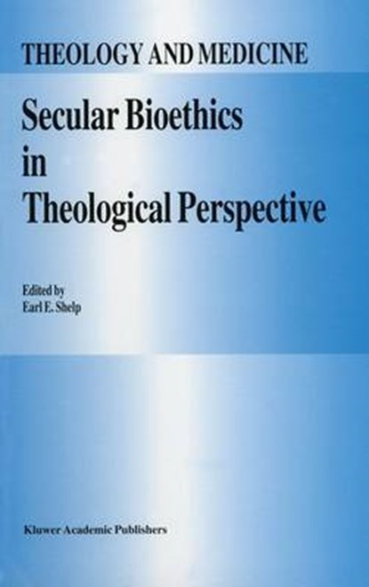 Secular Bioethics in Theological Perspective, Earl E. Shelp - Gebonden - 9780792337355