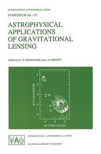 Astrophysical Applications of Gravitational Lensing, C.S. Kochanek ; J.N. Hewitt - Gebonden - 9780792339540