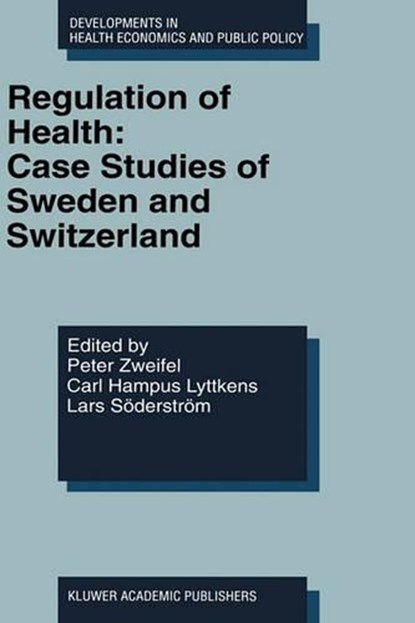 Regulation of Health: Case Studies of Sweden and Switzerland, Peter Zweifel ; Carl Hampus Lyttkens ; Lars Soderstrom - Gebonden - 9780792383420