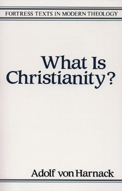 What Is Christianity?, Thomas Bailey Saunders ; Adolf vonHarnack - Paperback - 9780800632014