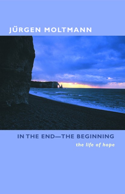 In the End-The Beginning: The Life of Hope, Jürgen Moltmann - Paperback - 9780800636562
