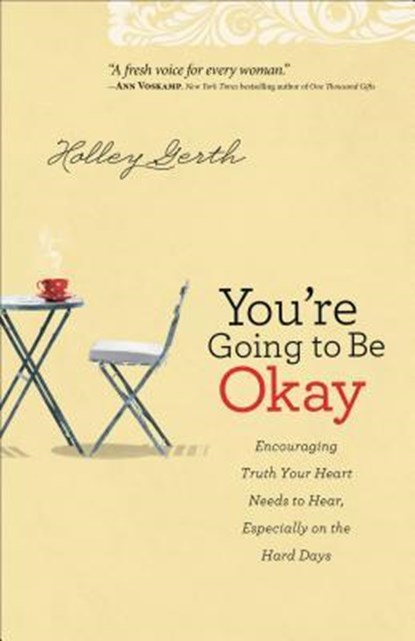 You`re Going to Be Okay – Encouraging Truth Your Heart Needs to Hear, Especially on the Hard Days, Holley Gerth - Paperback - 9780800720629