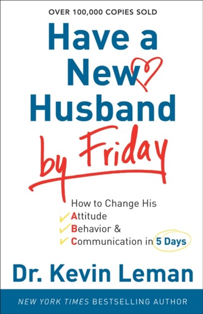 Have a New Husband by Friday – How to Change His Attitude, Behavior & Communication in 5 Days, Dr. Kevin Leman - Paperback - 9780800720889