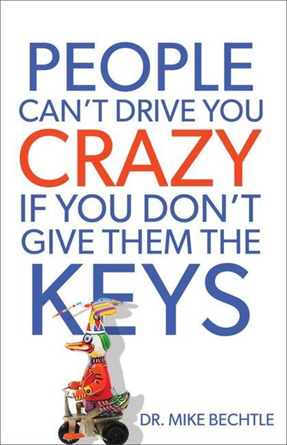 People Can`t Drive You Crazy If You Don`t Give Them the Keys, Dr. Mike Bechtle - Paperback - 9780800721114