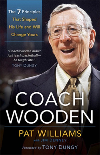 Coach Wooden – The 7 Principles That Shaped His Life and Will Change Yours, Pat Williams ; Jim Denney ; Tony Dungy - Paperback - 9780800721275